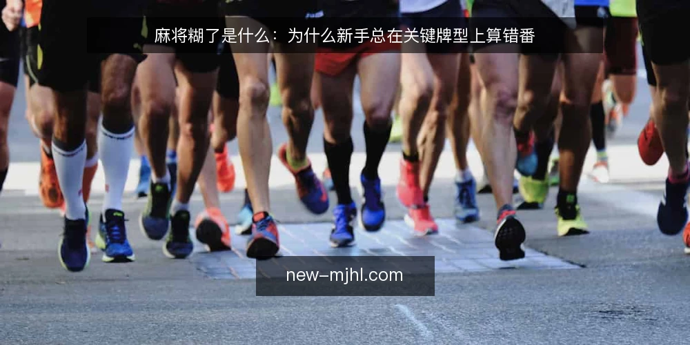 麻将糊了是什么:为什么新手总在关键牌型上算错番 — 从“糊了”到“算番”的常见痛点 配图