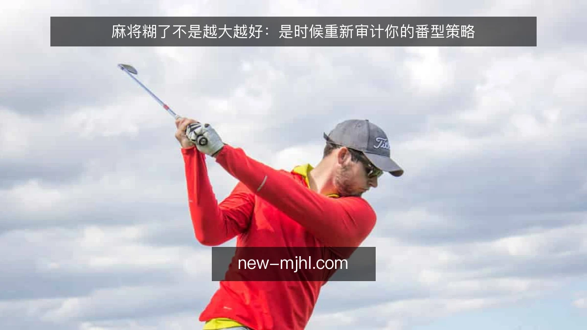 麻将糊了不是越大越好：是时候重新审计你的番型策略