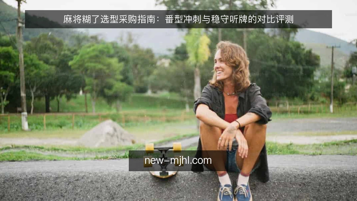 麻将糊了选型采购指南：番型冲刺与稳守听牌的对比评测
