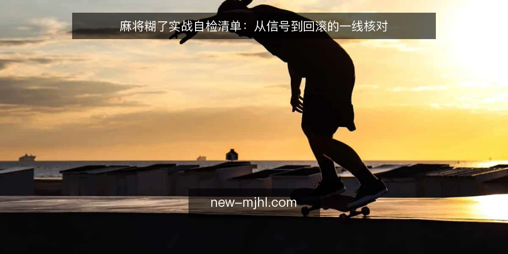 麻将糊了实战自检清单：从信号到回滚的一线核对 — 先盯哪些信号 配图