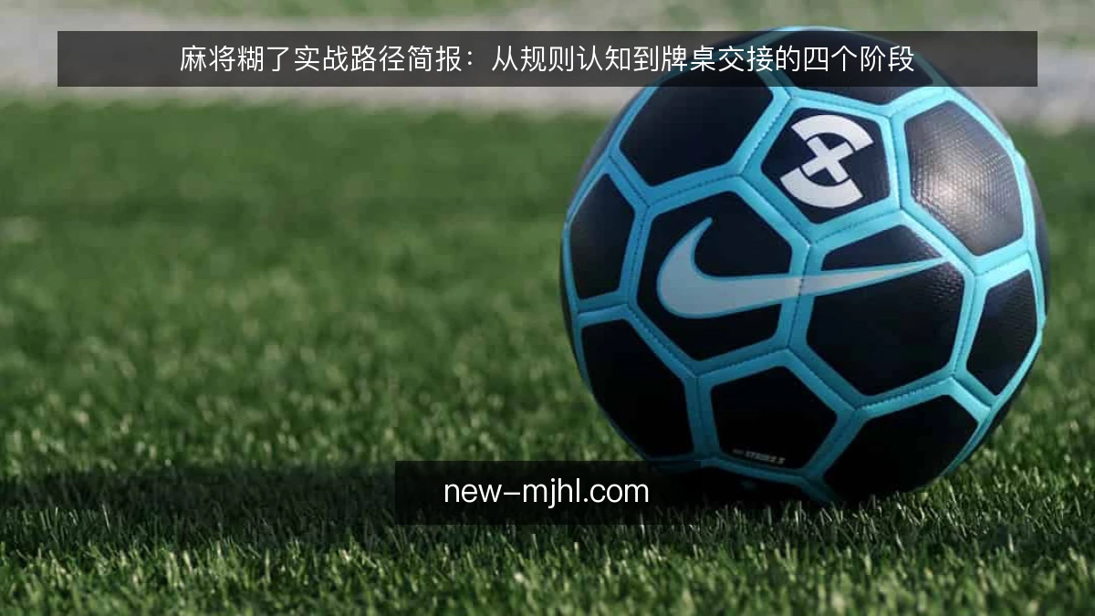 麻将糊了实战路径简报：从规则认知到牌桌交接的四个阶段