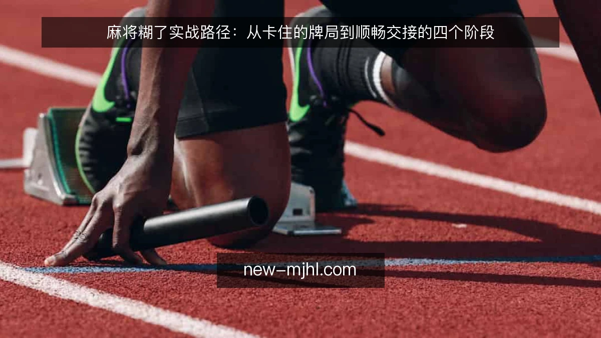 麻将糊了实战路径:从卡住的牌局到顺畅交接的四个阶段