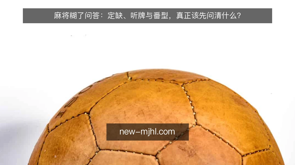 麻将糊了问答：定缺、听牌与番型，真正该先问清什么？