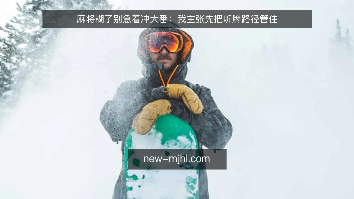 麻将糊了别急着冲大番：我主张先把听牌路径管住